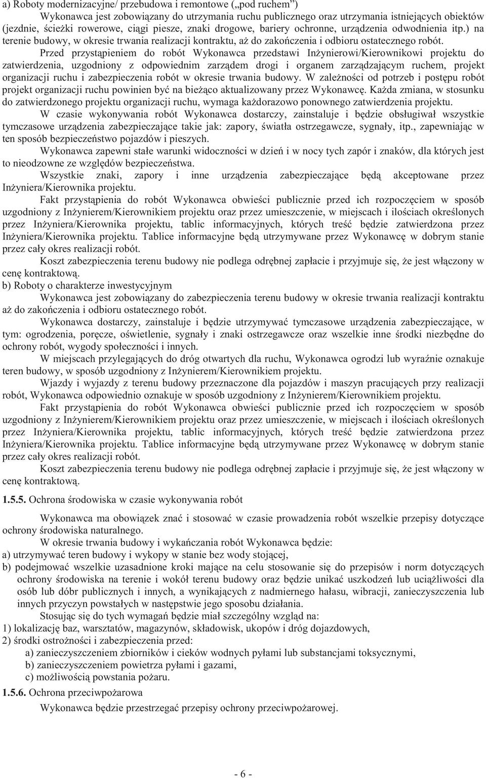 Przed przyst pieniem do robót Wykonawca przedstawi In ynierowi/kierownikowi projektu do zatwierdzenia, uzgodniony z odpowiednim zarz dem drogi i organem zarz dzaj cym ruchem, projekt organizacji
