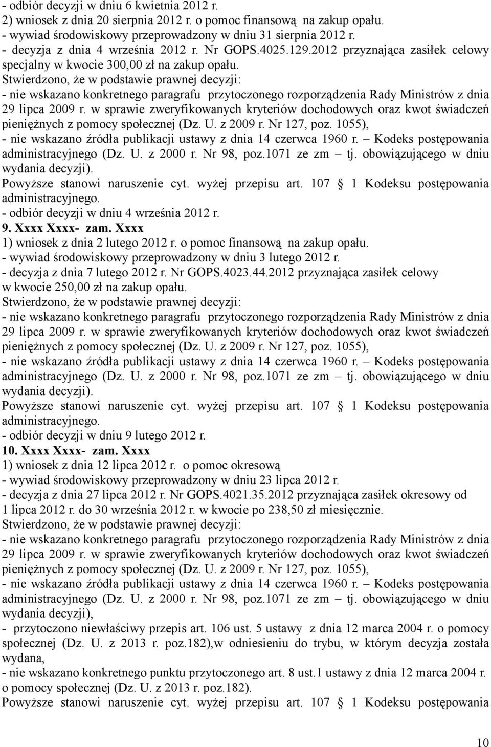 Xxxx 1) wniosek z dnia 2 lutego 2012 r. o pomoc finansową na zakup opału. - wywiad środowiskowy przeprowadzony w dniu 3 lutego 2012 r. - decyzja z dnia 7 lutego 2012 r. Nr GOPS.4023.44.