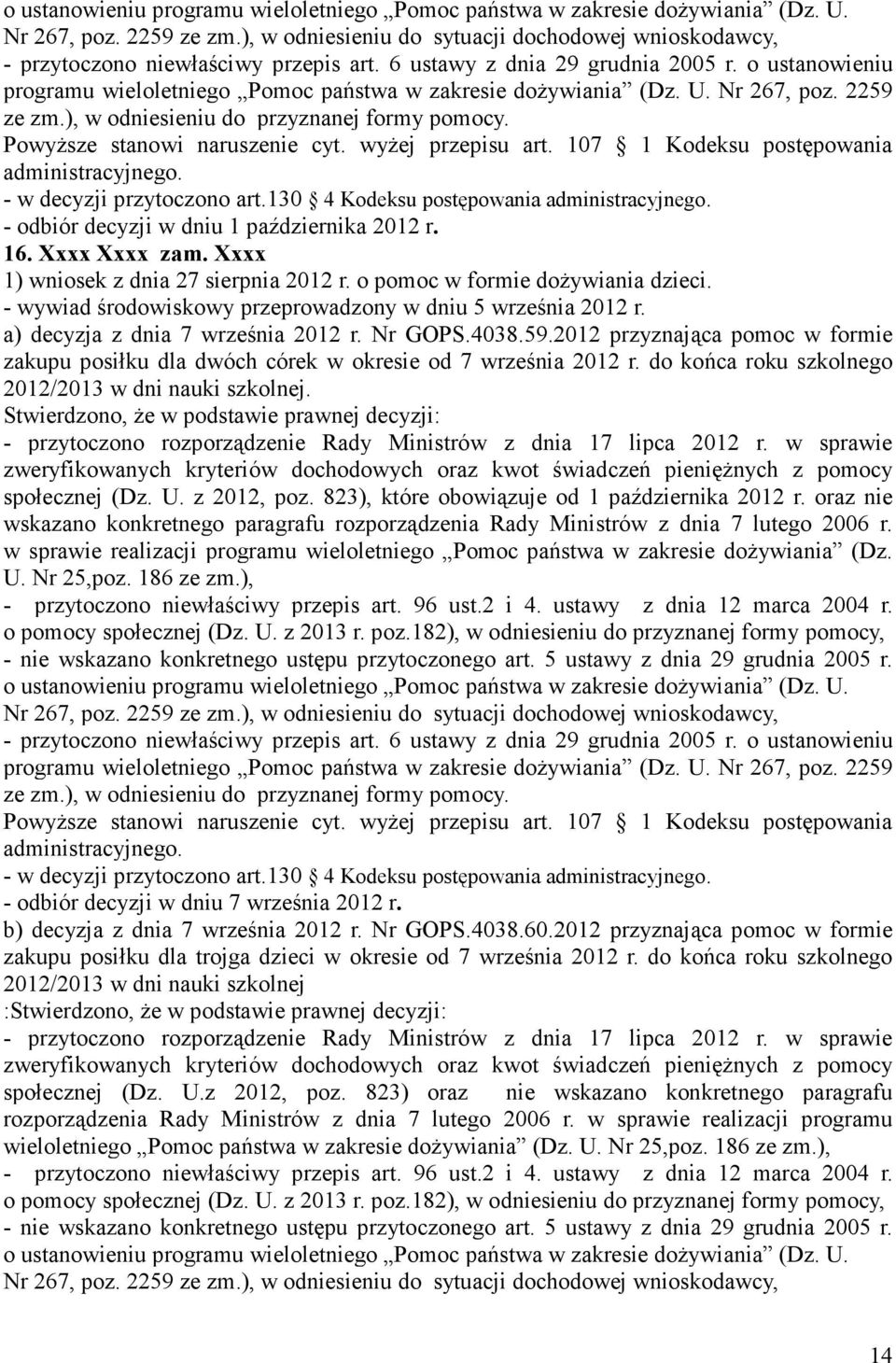 - w decyzji przytoczono art.130 4 Kodeksu postępowania - odbiór decyzji w dniu 1 października 2012 r. 16. Xxxx Xxxx zam. Xxxx 1) wniosek z dnia 27 sierpnia 2012 r. o pomoc w formie dożywiania dzieci.