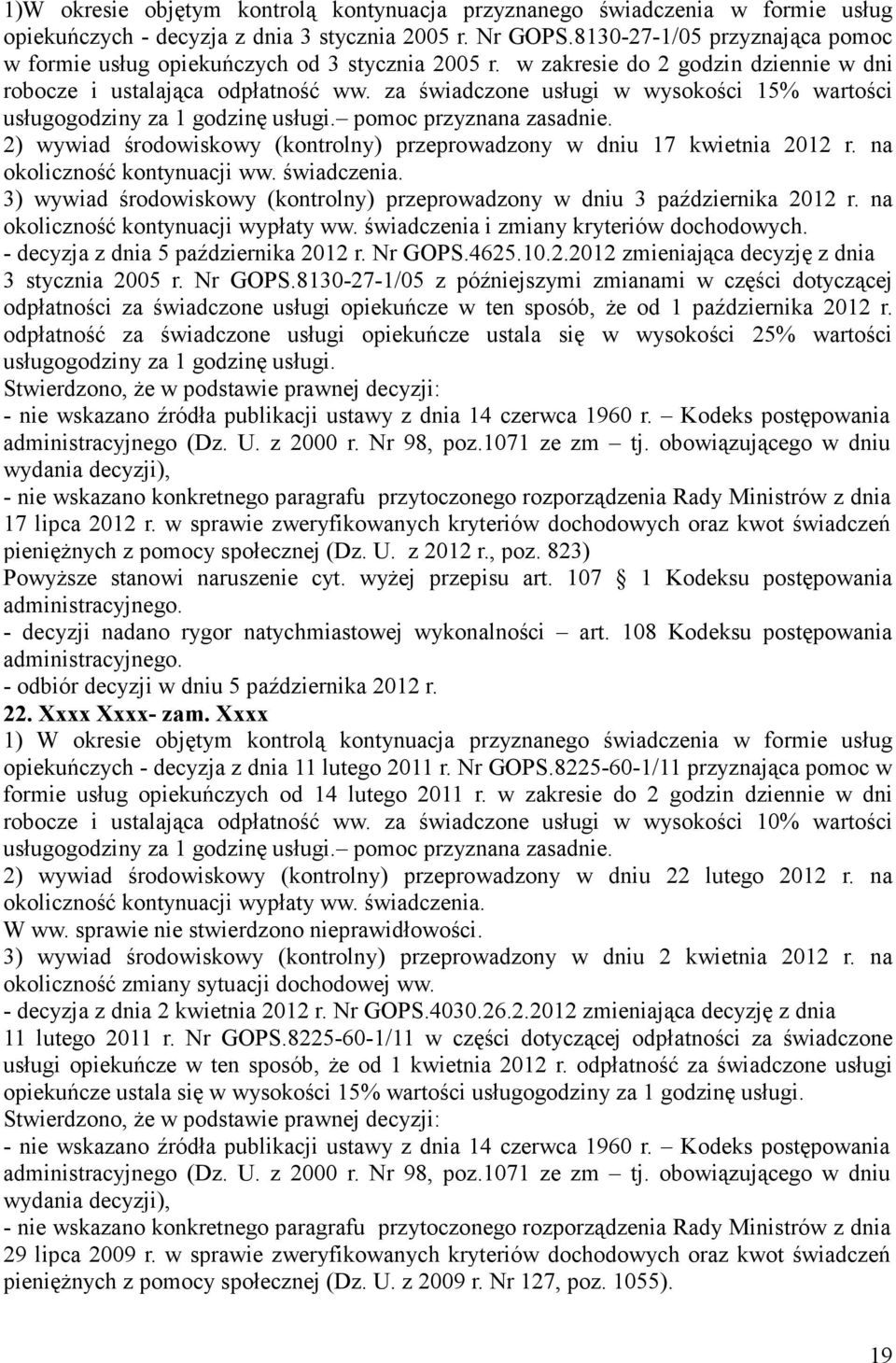 za świadczone usługi w wysokości 15% wartości usługogodziny za 1 godzinę usługi. pomoc przyznana zasadnie. 2) wywiad środowiskowy (kontrolny) przeprowadzony w dniu 17 kwietnia 2012 r.