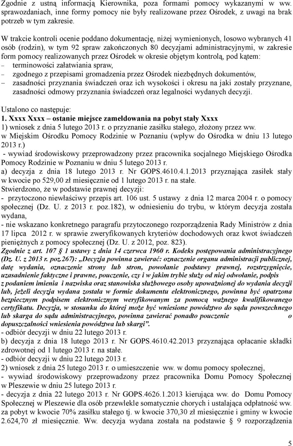 przez Ośrodek w okresie objętym kontrolą, pod kątem: terminowości załatwiania spraw, zgodnego z przepisami gromadzenia przez Ośrodek niezbędnych dokumentów, zasadności przyznania świadczeń oraz ich