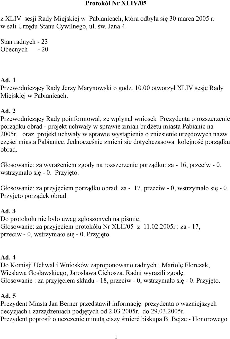 2 Przewodniczący Rady poinformował, że wpłynął wniosek Prezydenta o rozszerzenie porządku obrad - projekt uchwały w sprawie zmian budżetu miasta Pabianic na 2005r.