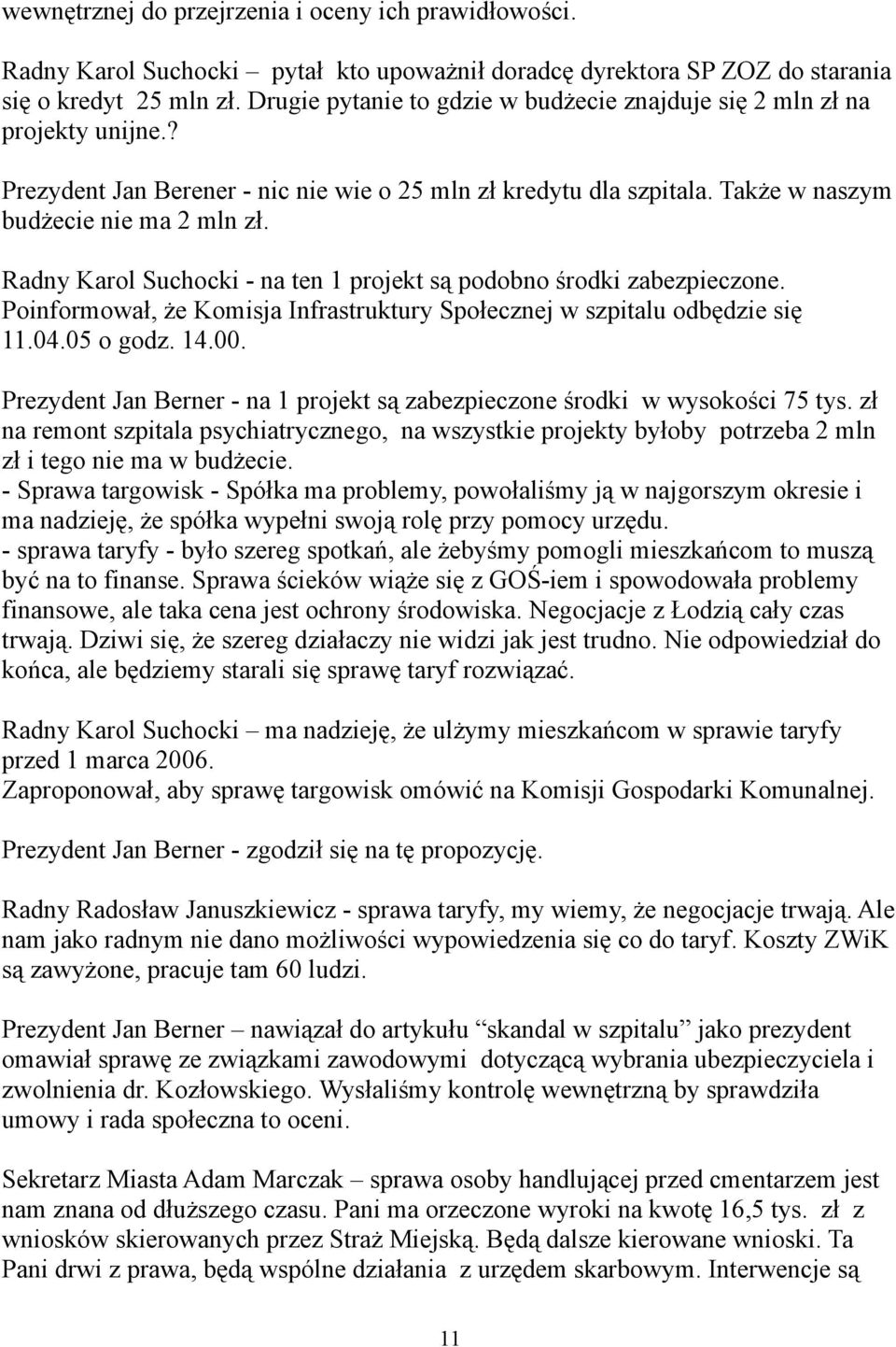 Radny Karol Suchocki - na ten 1 projekt są podobno środki zabezpieczone. Poinformował, że Komisja Infrastruktury Społecznej w szpitalu odbędzie się 11.04.05 o godz. 14.00.