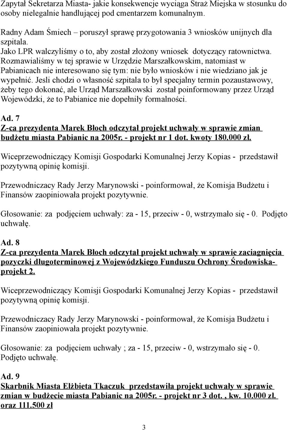 Rozmawialiśmy w tej sprawie w Urzędzie Marszałkowskim, natomiast w Pabianicach nie interesowano się tym: nie było wniosków i nie wiedziano jak je wypełnić.