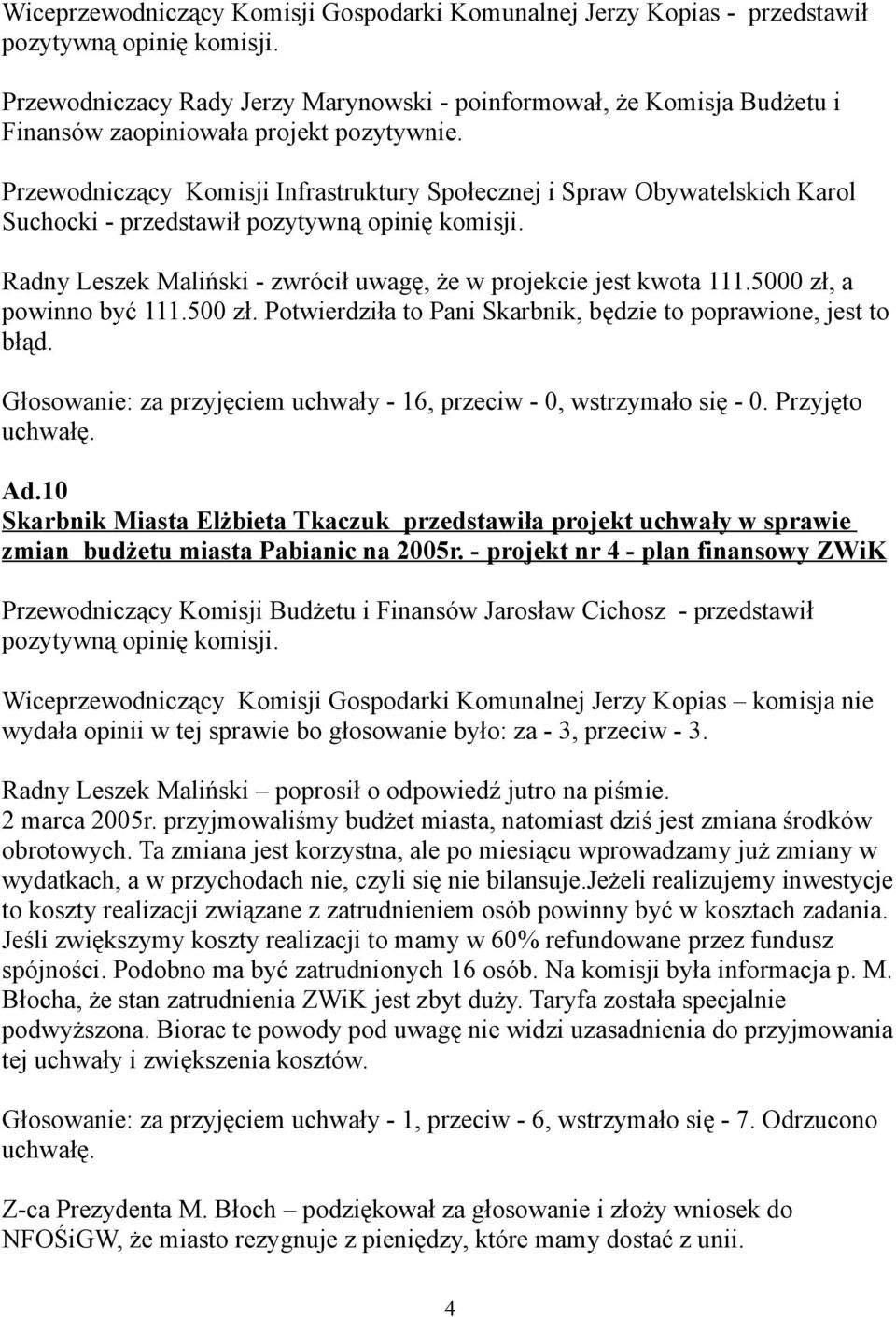 500 zł. Potwierdziła to Pani Skarbnik, będzie to poprawione, jest to błąd. Głosowanie: za przyjęciem uchwały - 16, przeciw - 0, wstrzymało się - 0. Przyjęto Ad.