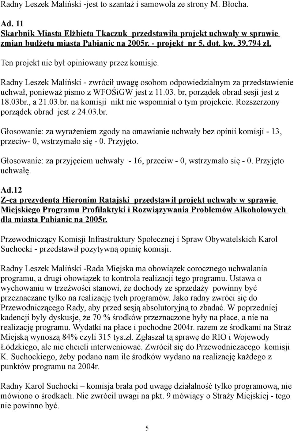 Radny Leszek Maliński - zwrócił uwagę osobom odpowiedzialnym za przedstawienie uchwał, ponieważ pismo z WFOŚiGW jest z 11.03. br, porządek obrad sesji jest z 18.03br., a 21.03.br. na komisji nikt nie wspomniał o tym projekcie.