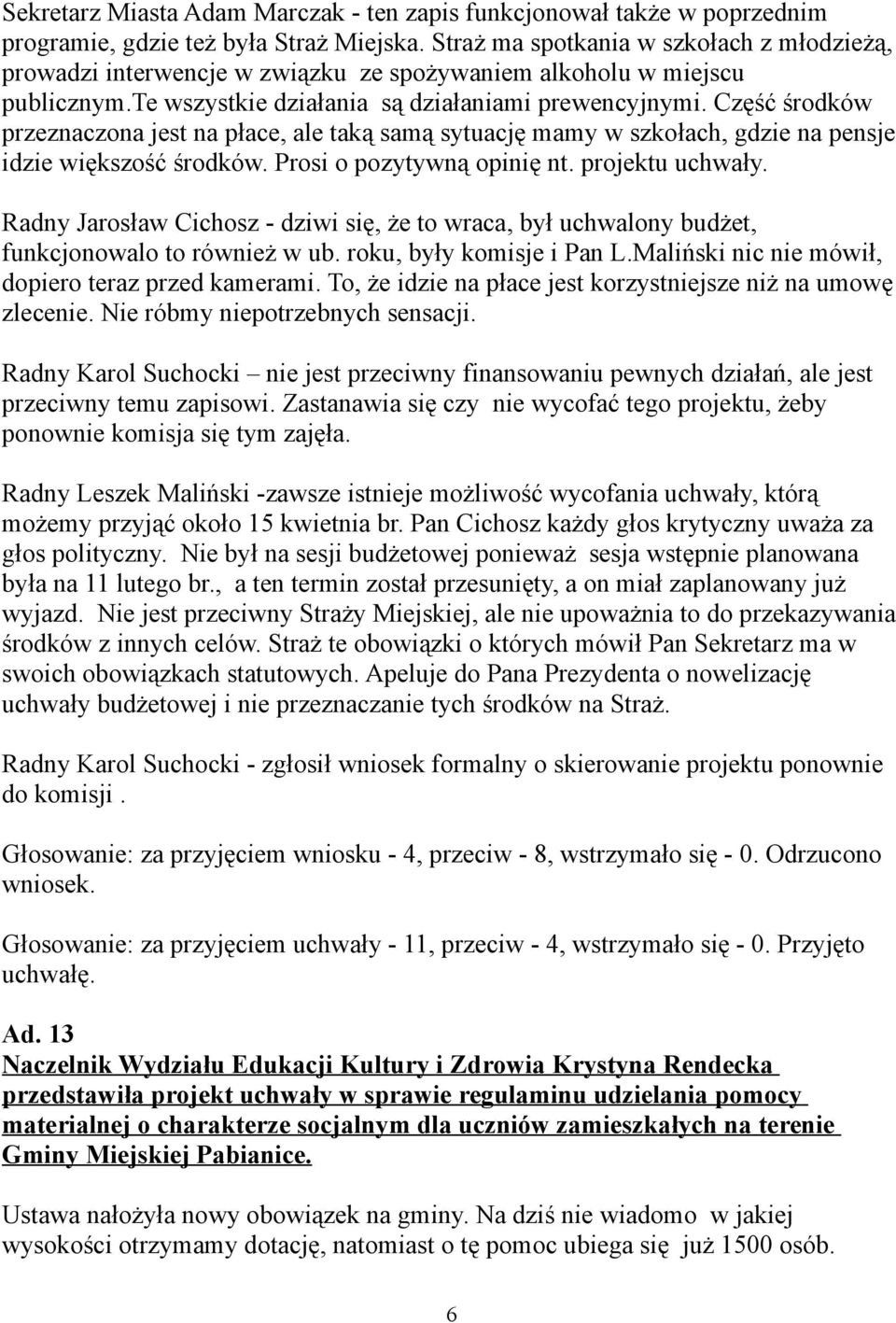 Część środków przeznaczona jest na płace, ale taką samą sytuację mamy w szkołach, gdzie na pensje idzie większość środków. Prosi o pozytywną opinię nt. projektu uchwały.