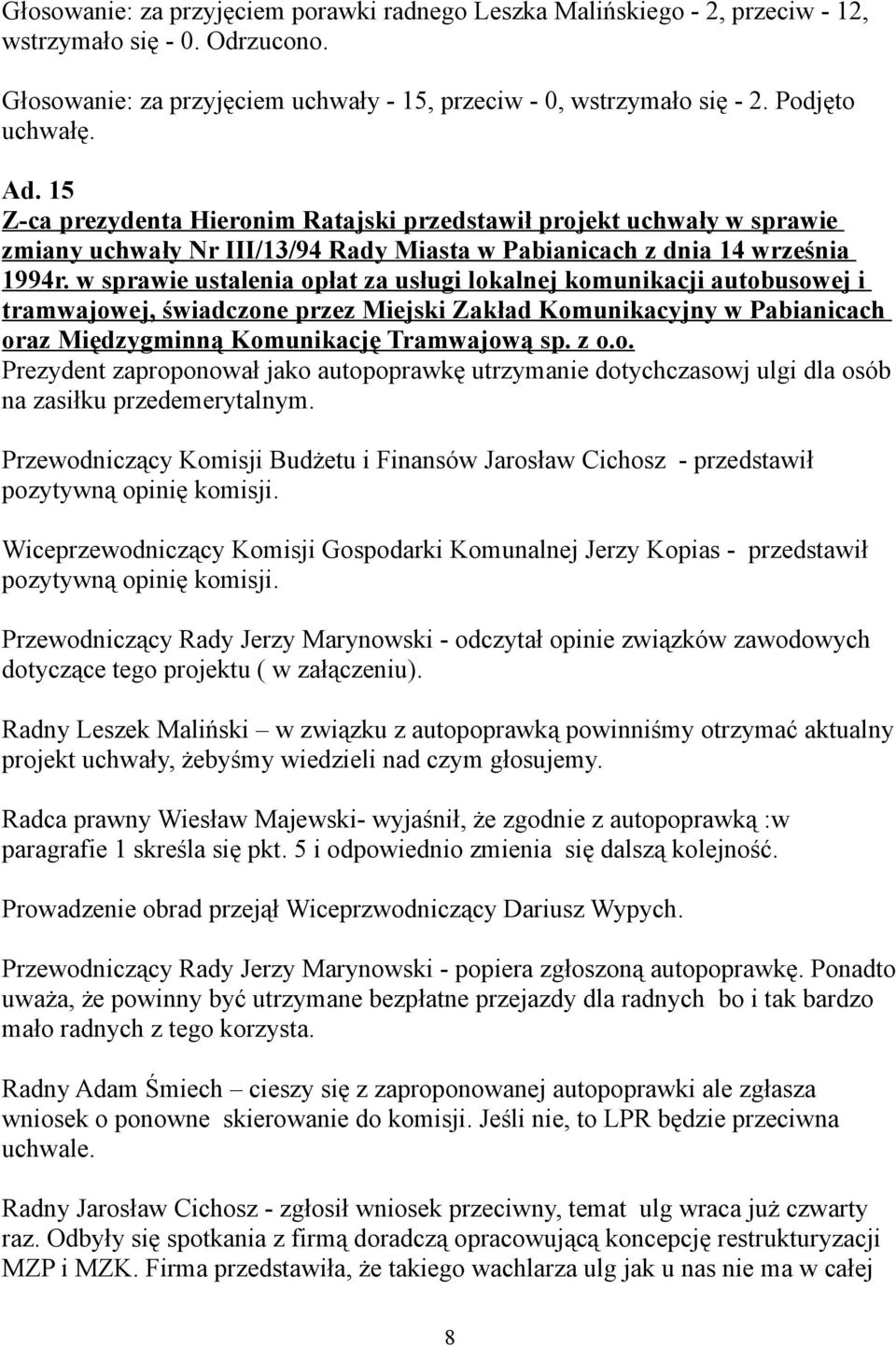 w sprawie ustalenia opłat za usługi lokalnej komunikacji autobusowej i tramwajowej, świadczone przez Miejski Zakład Komunikacyjny w Pabianicach oraz Międzygminną Komunikację Tramwajową sp. z o.o. Prezydent zaproponował jako autopoprawkę utrzymanie dotychczasowj ulgi dla osób na zasiłku przedemerytalnym.