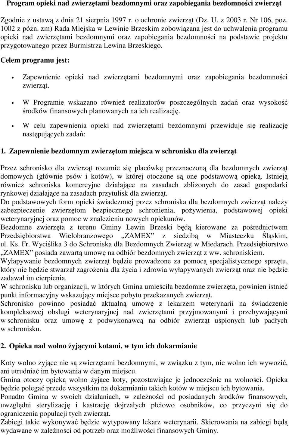 Lewina Brzeskiego. Celem programu jest: Zapewnienie opieki nad zwierzętami bezdomnymi oraz zapobiegania bezdomności zwierząt.