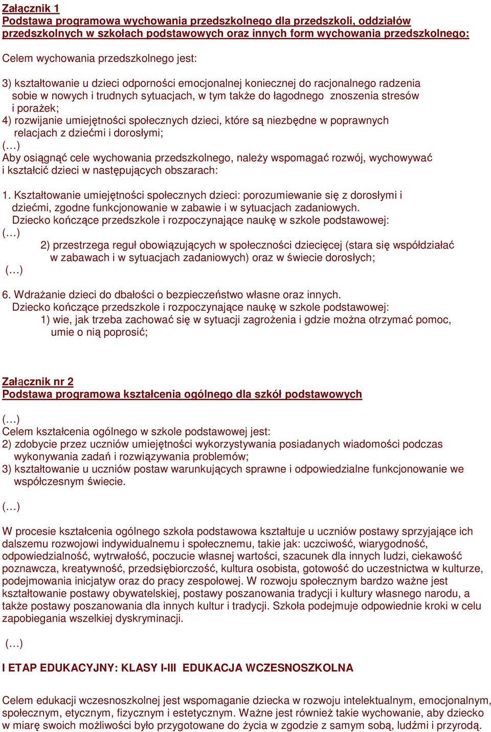 umiejętności społecznych dzieci, które są niezbędne w poprawnych relacjach z dziećmi i dorosłymi; Aby osiągnąć cele wychowania przedszkolnego, naleŝy wspomagać rozwój, wychowywać i kształcić dzieci w