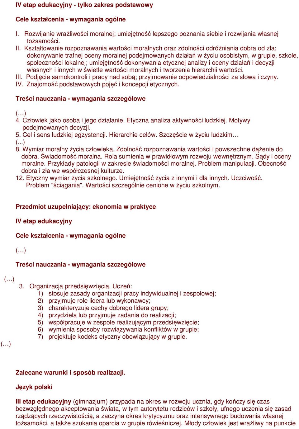 lokalnej; umiejętność dokonywania etycznej analizy i oceny działań i decyzji własnych i innych w świetle wartości moralnych i tworzenia hierarchii wartości. III.