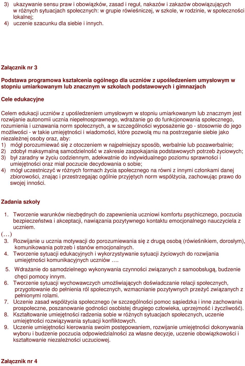 Załącznik nr 3 Podstawa programowa kształcenia ogólnego dla uczniów z upośledzeniem umysłowym w stopniu umiarkowanym lub znacznym w szkołach podstawowych i gimnazjach Cele edukacyjne Celem edukacji