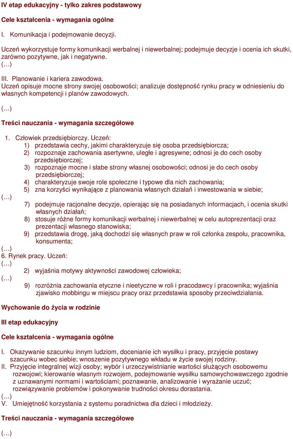 Uczeń opisuje mocne strony swojej osobowości; analizuje dostępność rynku pracy w odniesieniu do własnych kompetencji i planów zawodowych. 1. Człowiek przedsiębiorczy.
