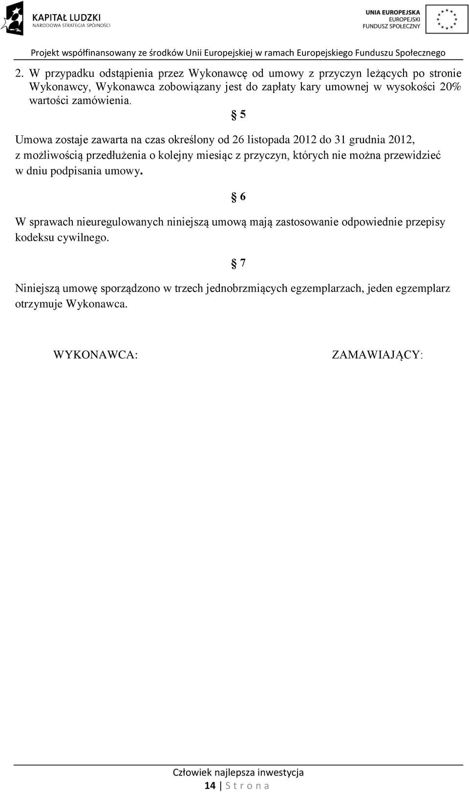 5 Umowa zostaje zawarta na czas określony od 26 listopada 2012 do 31 grudnia 2012, z możliwością przedłużenia o kolejny miesiąc z przyczyn, których nie