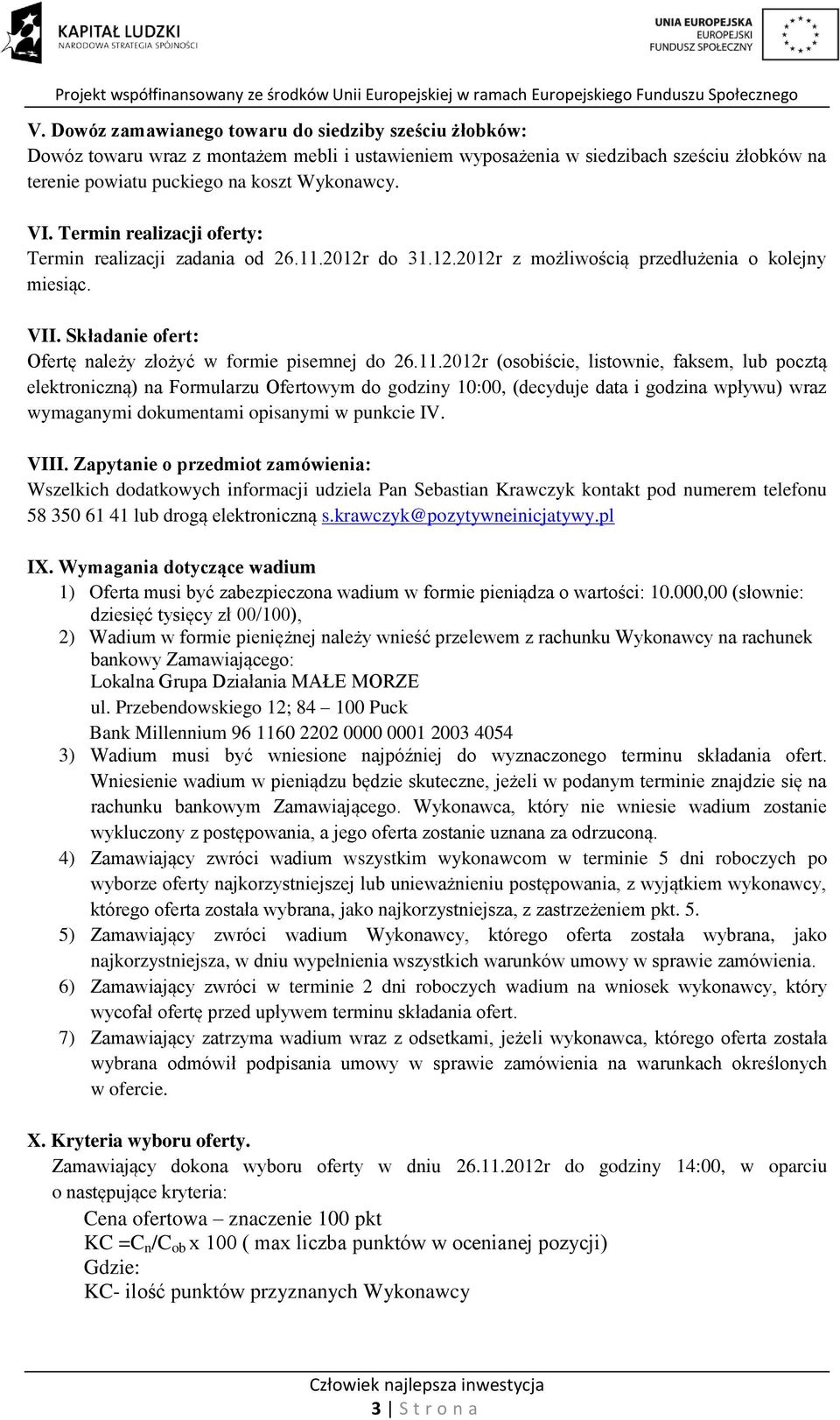 2012r do 31.12.2012r z możliwością przedłużenia o kolejny miesiąc. VII. Składanie ofert: Ofertę należy złożyć w formie pisemnej do 26.11.