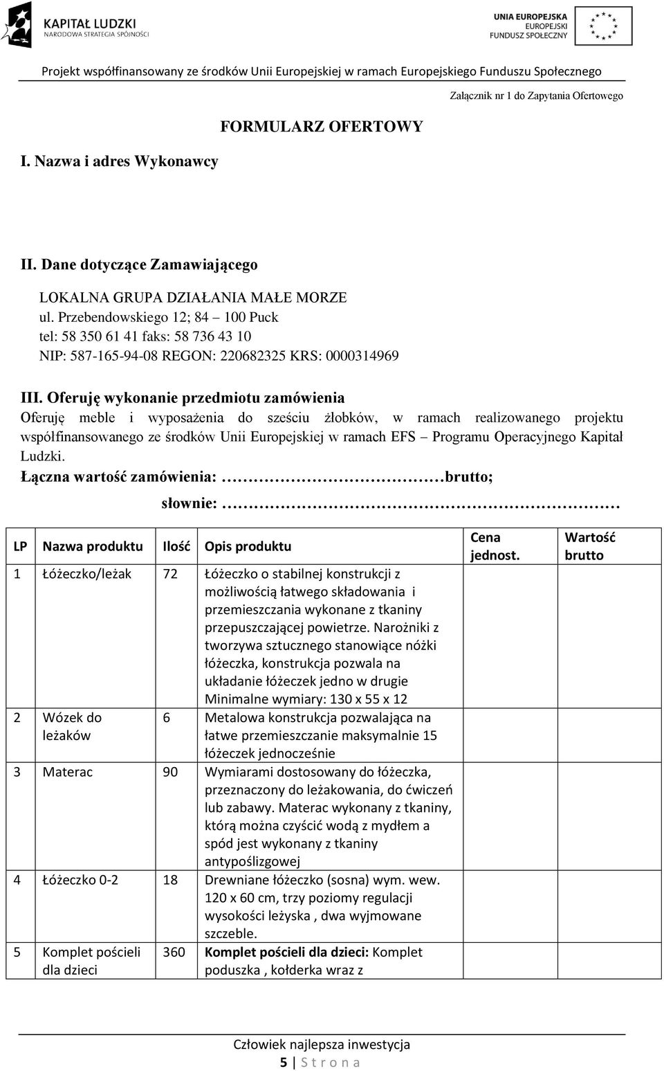 Oferuję wykonanie przedmiotu zamówienia Oferuję meble i wyposażenia do sześciu żłobków, w ramach realizowanego projektu współfinansowanego ze środków Unii Europejskiej w ramach EFS Programu