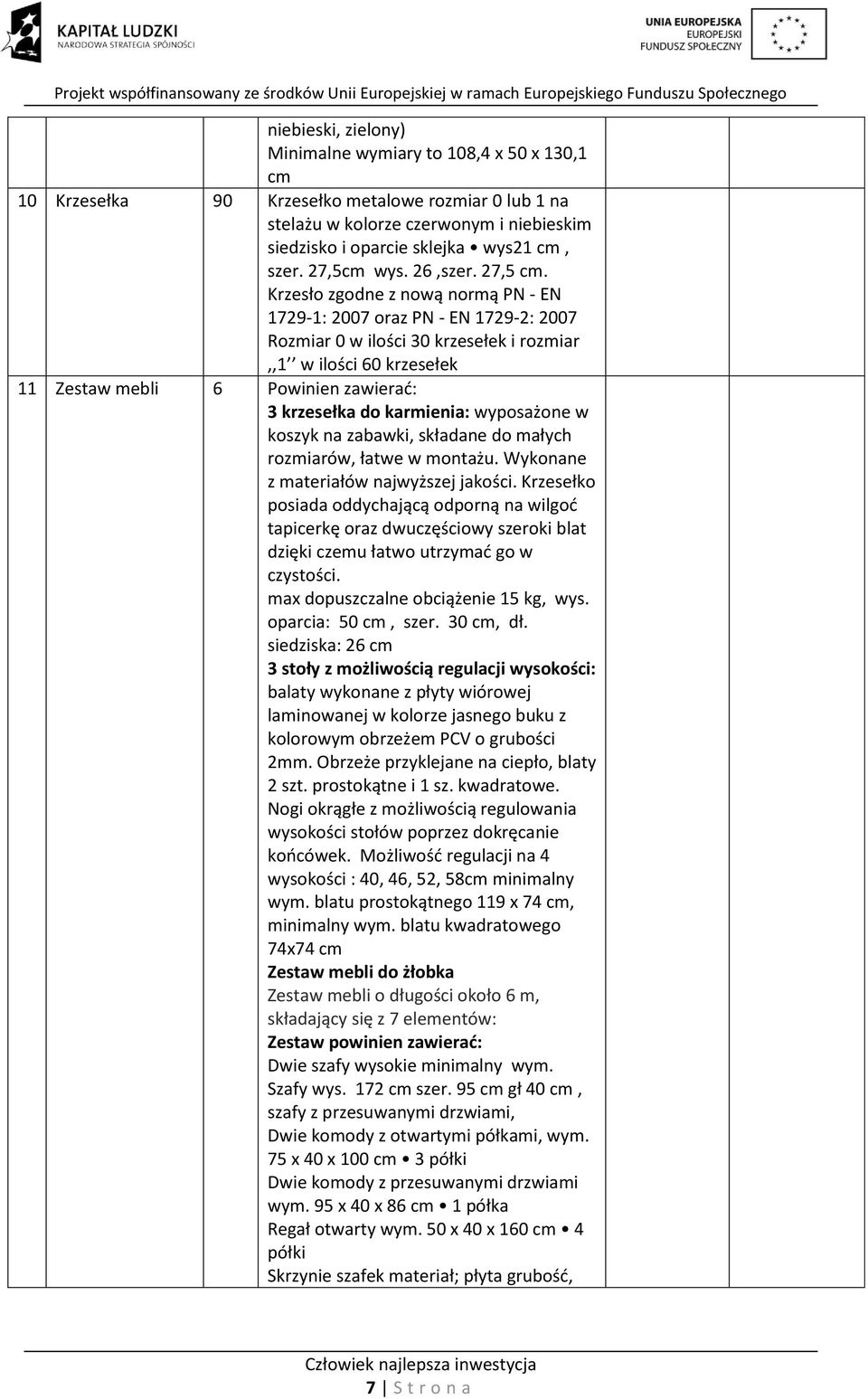 Krzesło zgodne z nową normą PN - EN 1729-1: 2007 oraz PN - EN 1729-2: 2007 Rozmiar 0 w ilości 30 krzesełek i rozmiar,,1 w ilości 60 krzesełek 11 Zestaw mebli 6 Powinien zawierać: 3 krzesełka do