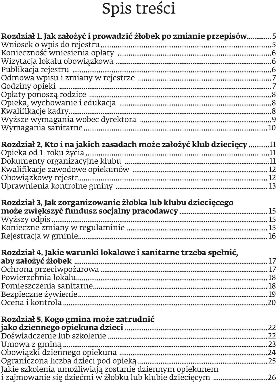 ..9 Wymagania sanitarne...10 Rozdział 2. Kto i na jakich zasadach może założyć klub dziecięcy...11 Opieka od 1. roku życia...11 Dokumenty organizacyjne klubu...11 Kwaliikacje zawodowe opiekunów.