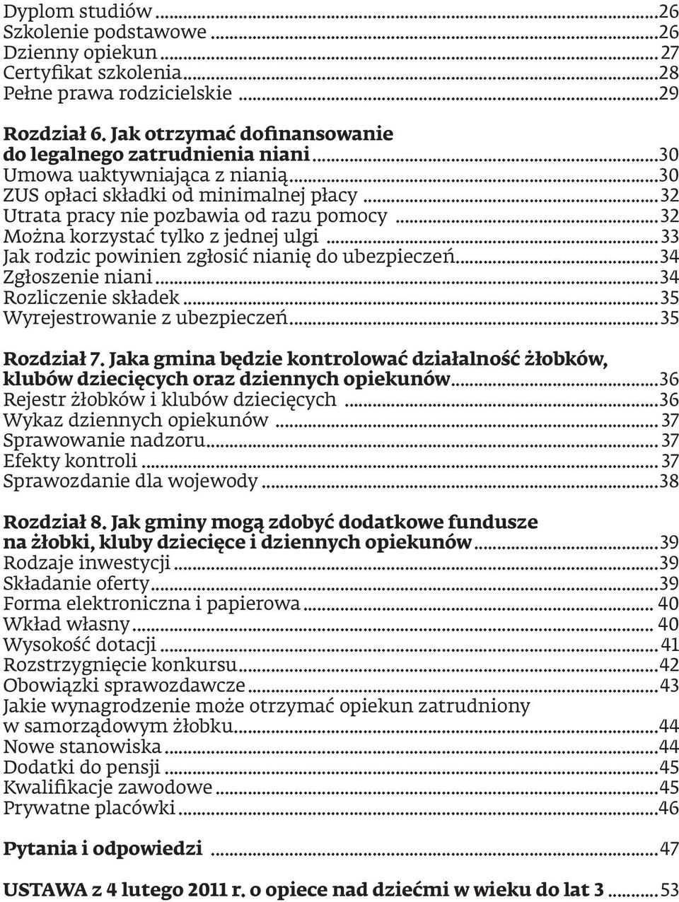 .. 33 Jak rodzic powinien zgłosić nianię do ubezpieczeń...34 Zgłoszenie niani...34 Rozliczenie składek...35 Wyrejestrowanie z ubezpieczeń...35 Rozdział 7.