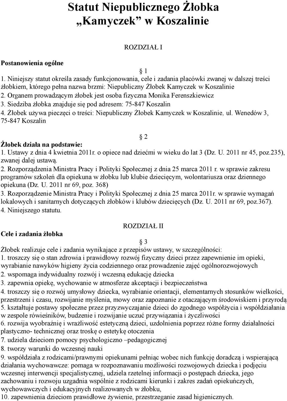 Organem prowadzącym żłobek jest osoba fizyczna Monika Ferenszkiewicz 3. Siedziba żłobka znajduje się pod adresem: 75-847 Koszalin 4.