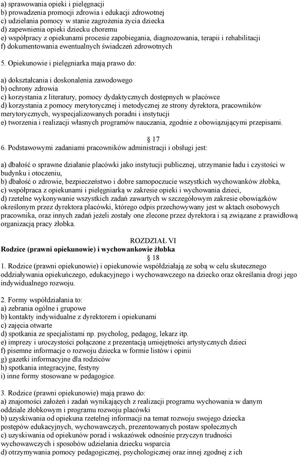 Opiekunowie i pielęgniarka mają prawo do: a) dokształcania i doskonalenia zawodowego b) ochrony zdrowia c) korzystania z literatury, pomocy dydaktycznych dostępnych w placówce d) korzystania z pomocy