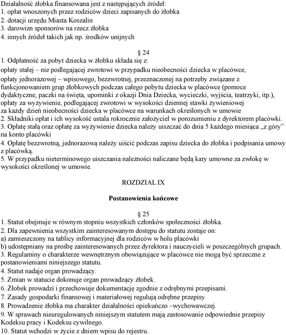 Odpłatność za pobyt dziecka w żłobku składa się z: opłaty stałej nie podlegającej zwrotowi w przypadku nieobecności dziecka w placówce, opłaty jednorazowej wpisowego, bezzwrotnej, przeznaczonej na