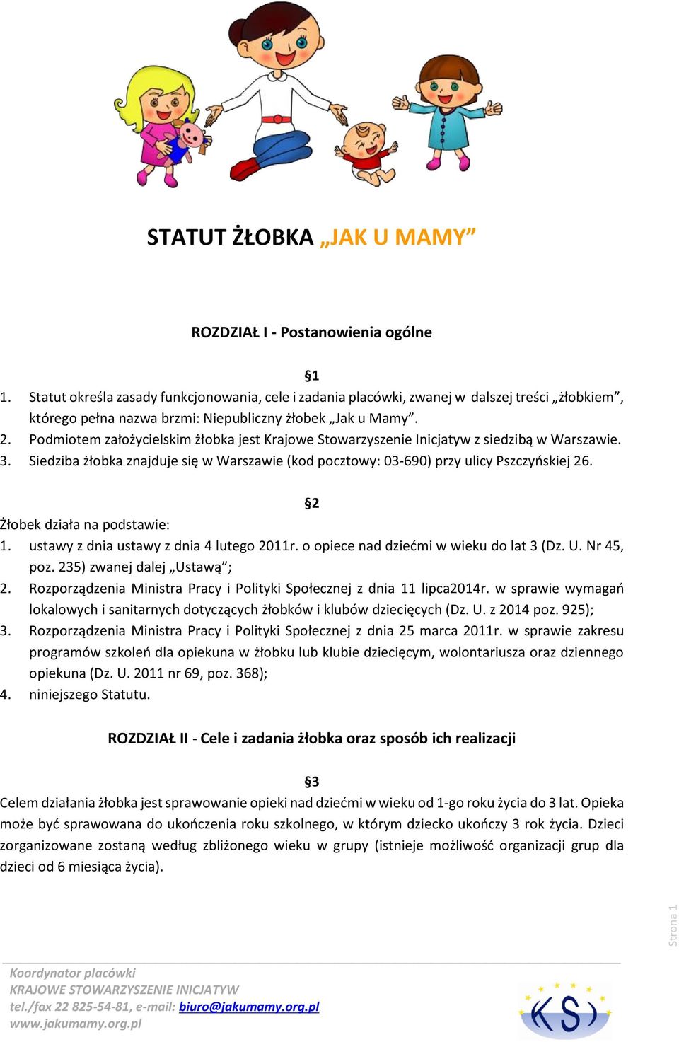 Podmiotem założycielskim żłobka jest Krajowe Stowarzyszenie Inicjatyw z siedzibą w Warszawie. 3. Siedziba żłobka znajduje się w Warszawie (kod pocztowy: 03-690) przy ulicy Pszczyńskiej 26.