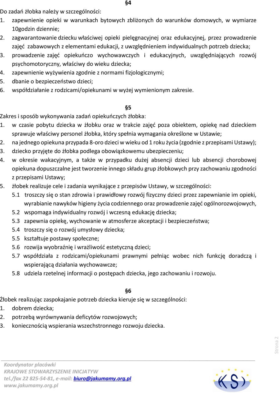 prowadzenie zajęć opiekuńczo wychowawczych i edukacyjnych, uwzględniających rozwój psychomotoryczny, właściwy do wieku dziecka; 4. zapewnienie wyżywienia zgodnie z normami fizjologicznymi; 5.