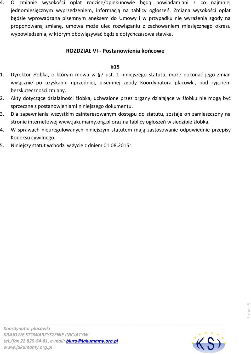 wypowiedzenia, w którym obowiązywać będzie dotychczasowa stawka. ROZDZIAŁ VI - Postanowienia końcowe 15 1. Dyrektor żłobka, o którym mowa w 7 ust.