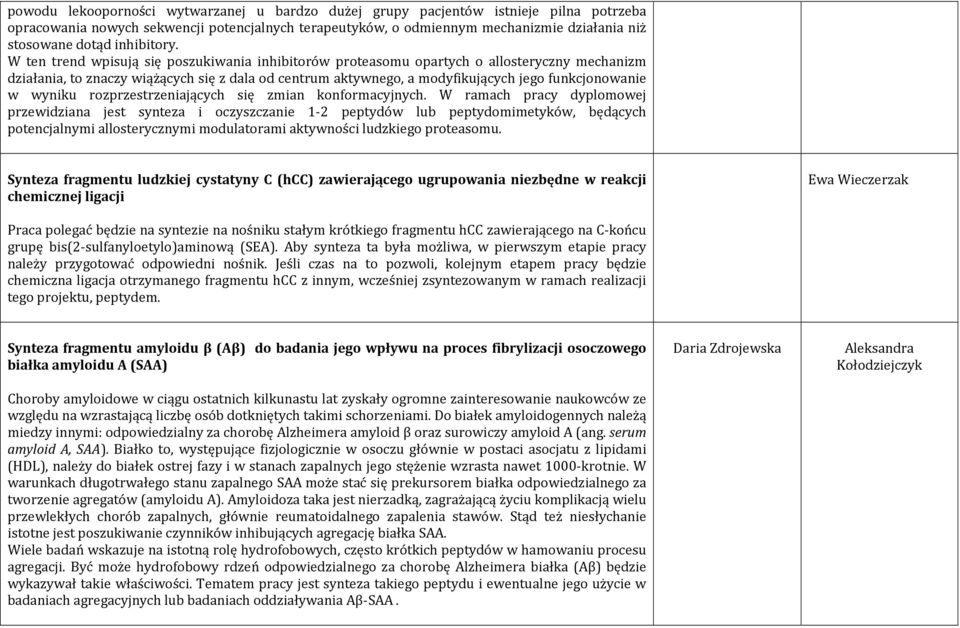 W ten trend wpisują się poszukiwania inhibitorów proteasomu opartych o allosteryczny mechanizm działania, to znaczy wiążących się z dala od centrum aktywnego, a modyfikujących jego funkcjonowanie w