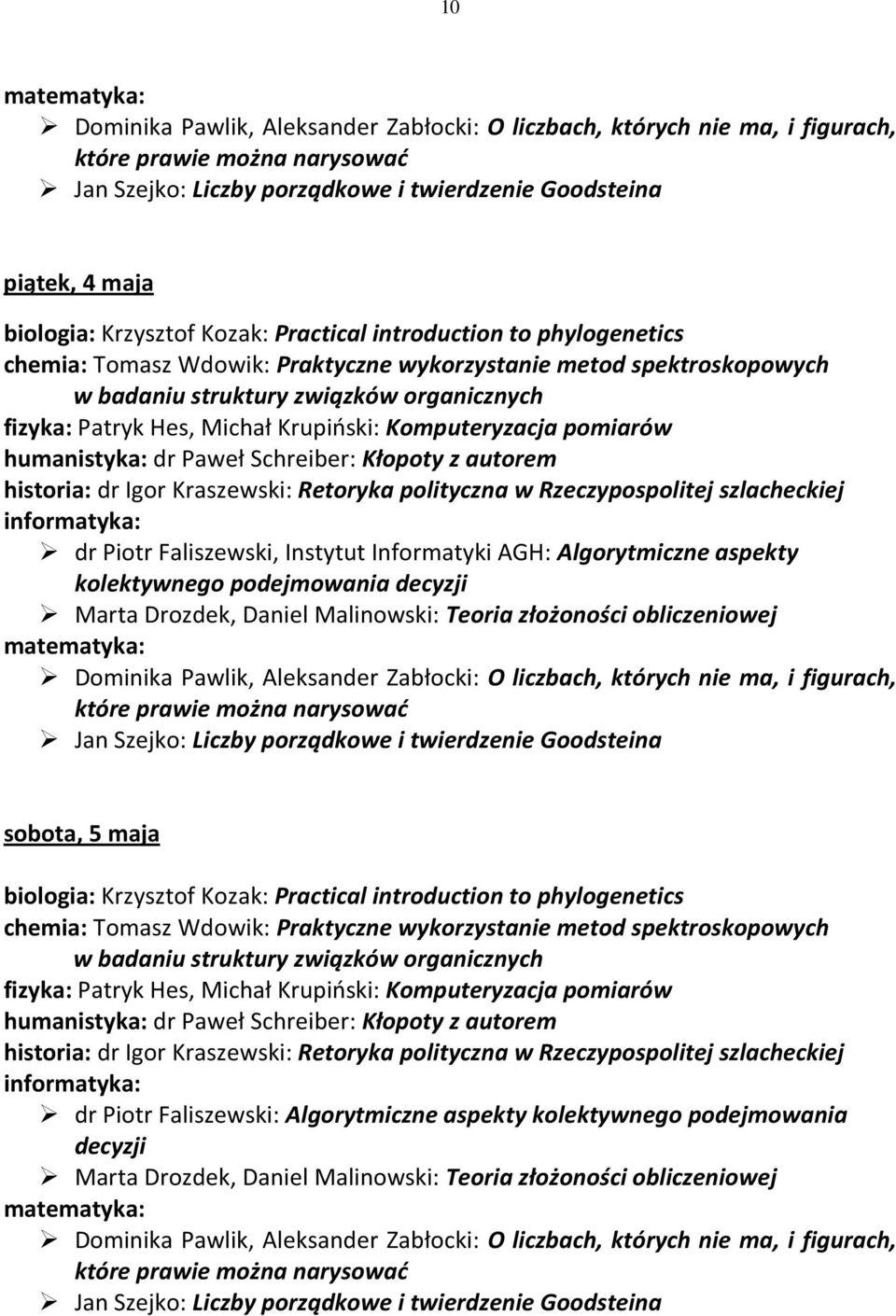Komputeryzacja pomiarów humanistyka: dr Paweł Schreiber: Kłopoty z autorem historia: dr Igor Kraszewski: Retoryka polityczna w Rzeczypospolitej szlacheckiej informatyka: dr Piotr Faliszewski,