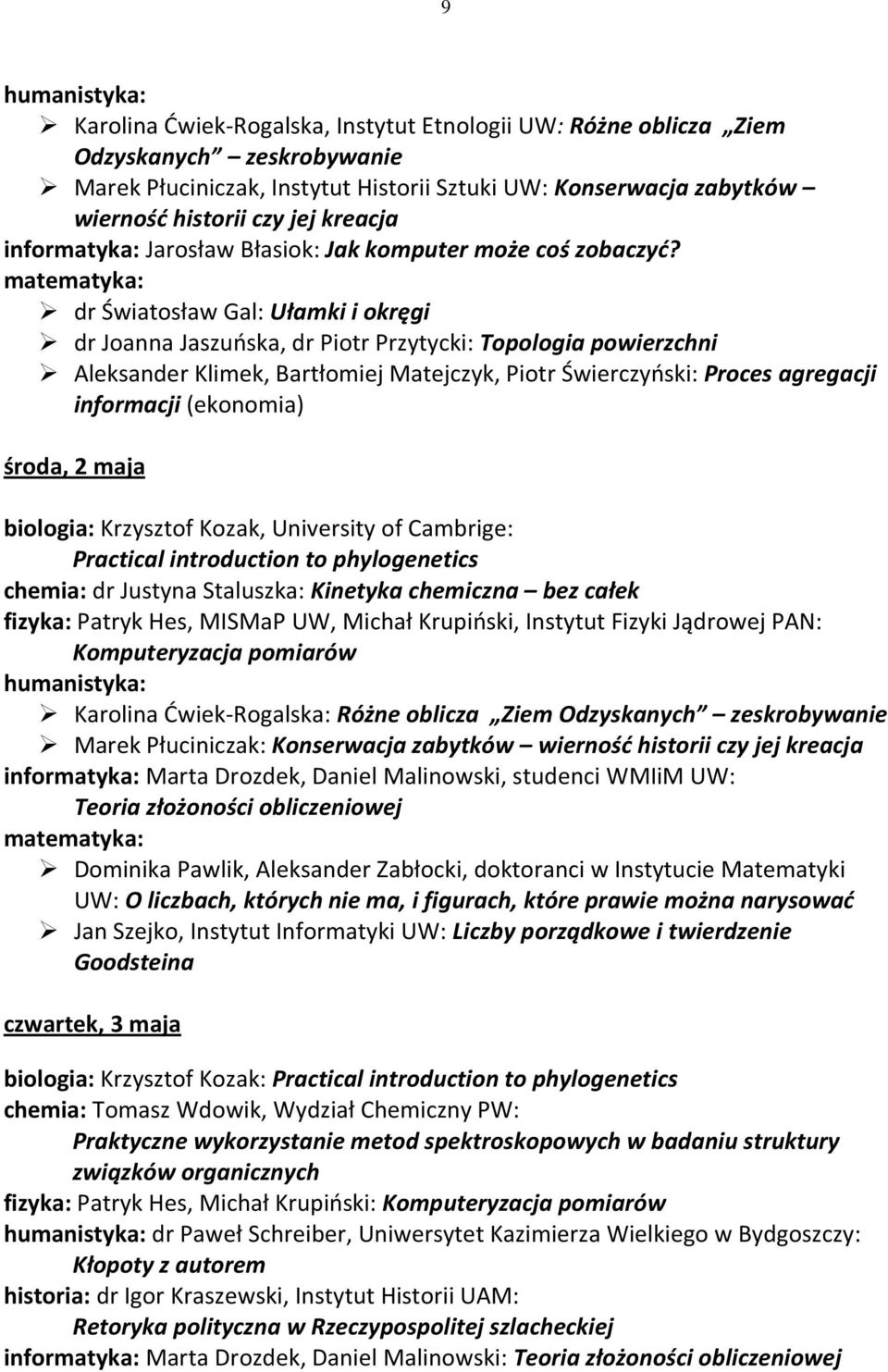 dr Światosław Gal: Ułamki i okręgi dr Joanna Jaszuńska, dr Piotr Przytycki: Topologia powierzchni Aleksander Klimek, Bartłomiej Matejczyk, Piotr Świerczyński: Proces agregacji informacji (ekonomia)