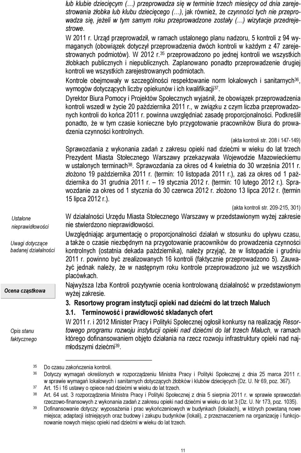 Urząd przeprowadził, w ramach ustalonego planu nadzoru, 5 kontroli z 94 wymaganych (obowiązek dotyczył przeprowadzenia dwóch kontroli w każdym z 47 zarejestrowanych podmiotów). W 2012 r.