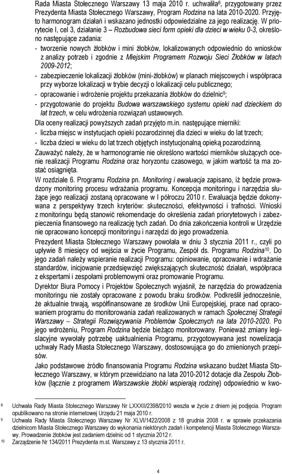 W priorytecie I, cel 3, działanie 3 Rozbudowa sieci form opieki dla dzieci w wieku 0-3, określono następujące zadania: - tworzenie nowych żłobków i mini żłobków, lokalizowanych odpowiednio do
