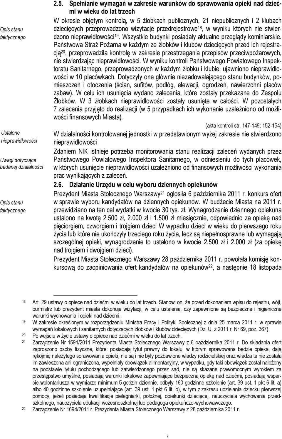 przeprowadzono wizytacje przedrejestrowe 18, w wyniku których nie stwierdzono 19. Wszystkie budynki posiadały aktualne przeglądy kominiarskie.