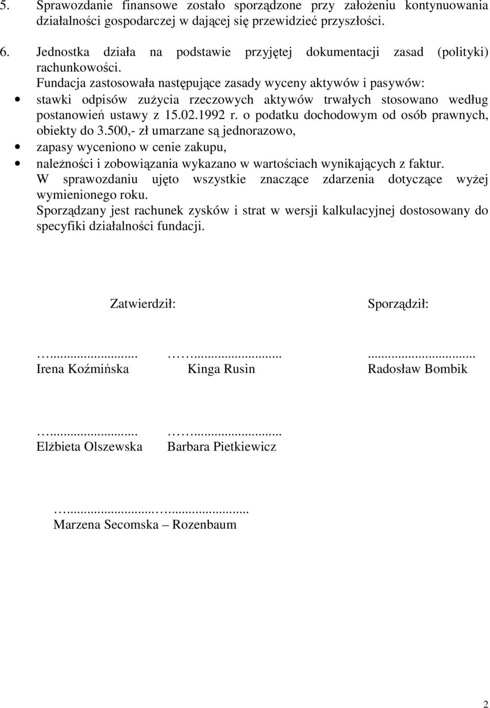 Fundacja zastosowała następujące zasady wyceny aktywów i pasywów: stawki odpisów zużycia rzeczowych aktywów trwałych stosowano według postanowień ustawy z 15.02.1992 r.