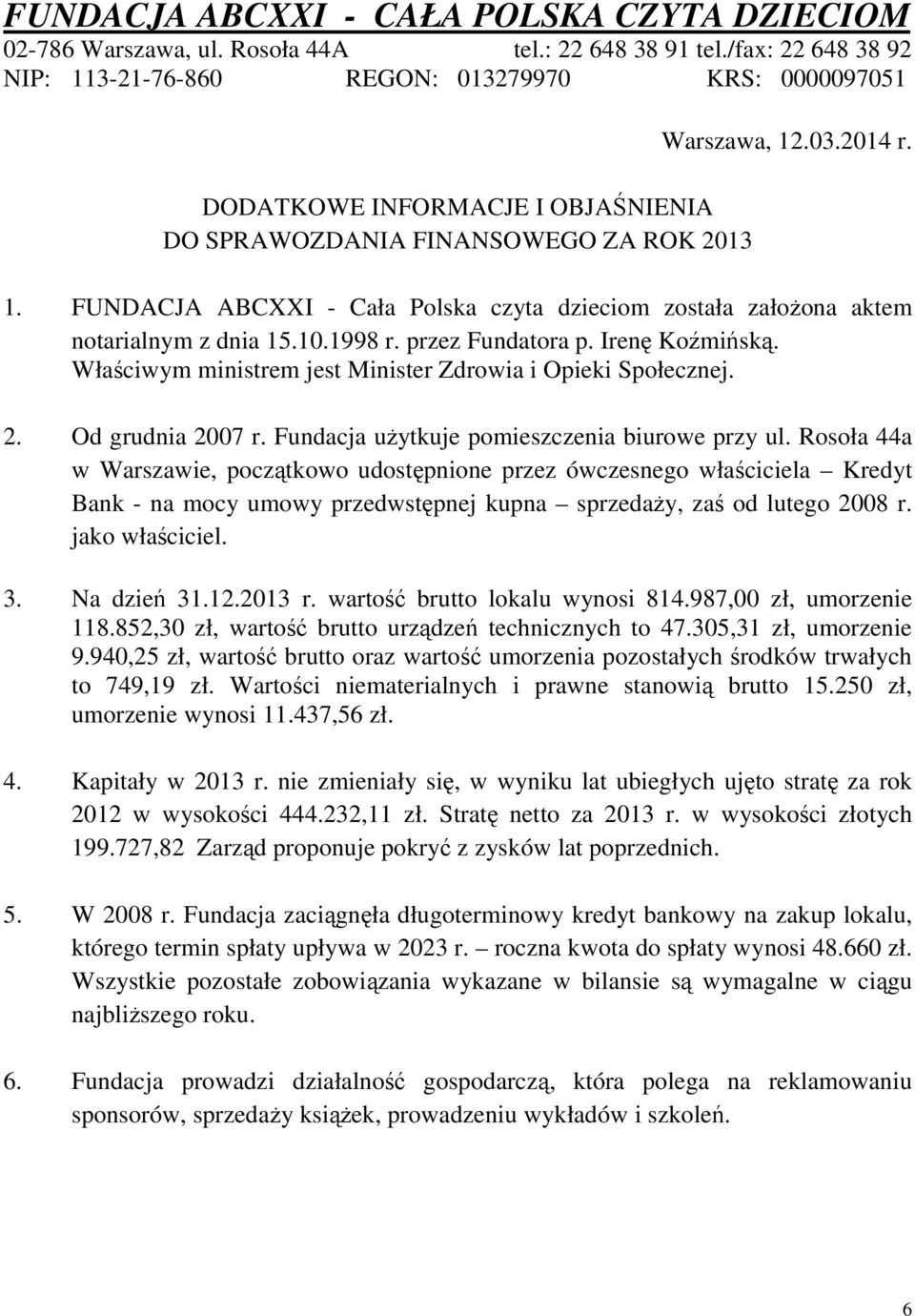 Rosoła 44a w Warszawie, początkowo udostępnione przez ówczesnego właściciela Kredyt Bank - na mocy umowy przedwstępnej kupna sprzedaży, zaś od lutego 2008 r. jako właściciel. 3. Na dzień 31.12.2013 r.