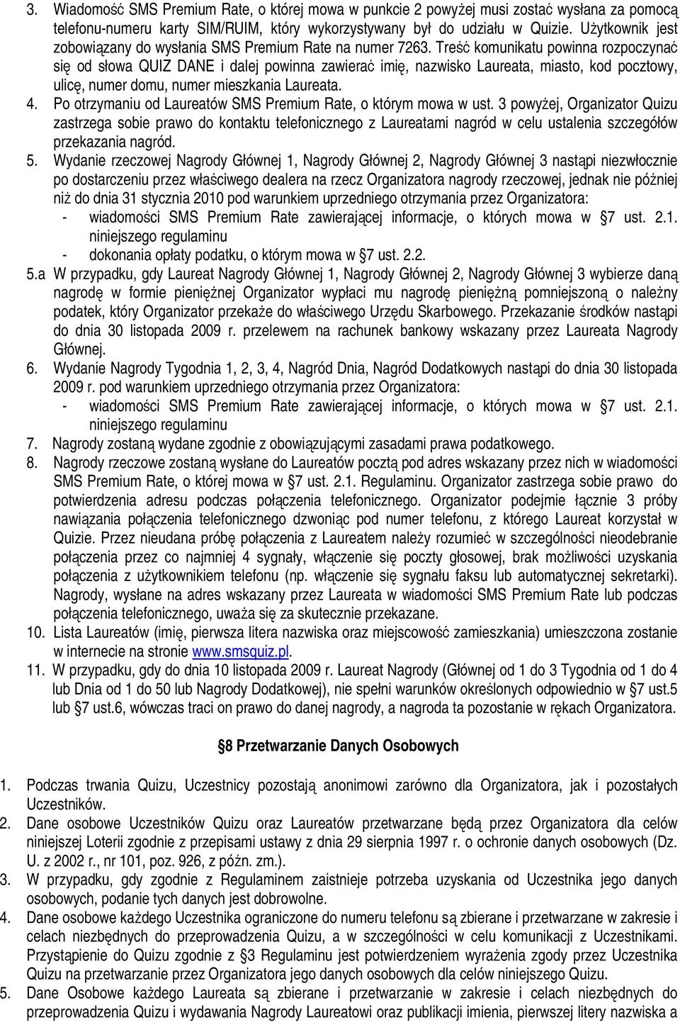 Treść komunikatu powinna rozpoczynać się od słowa QUIZ DANE i dalej powinna zawierać imię, nazwisko Laureata, miasto, kod pocztowy, ulicę, numer domu, numer mieszkania Laureata. 4.