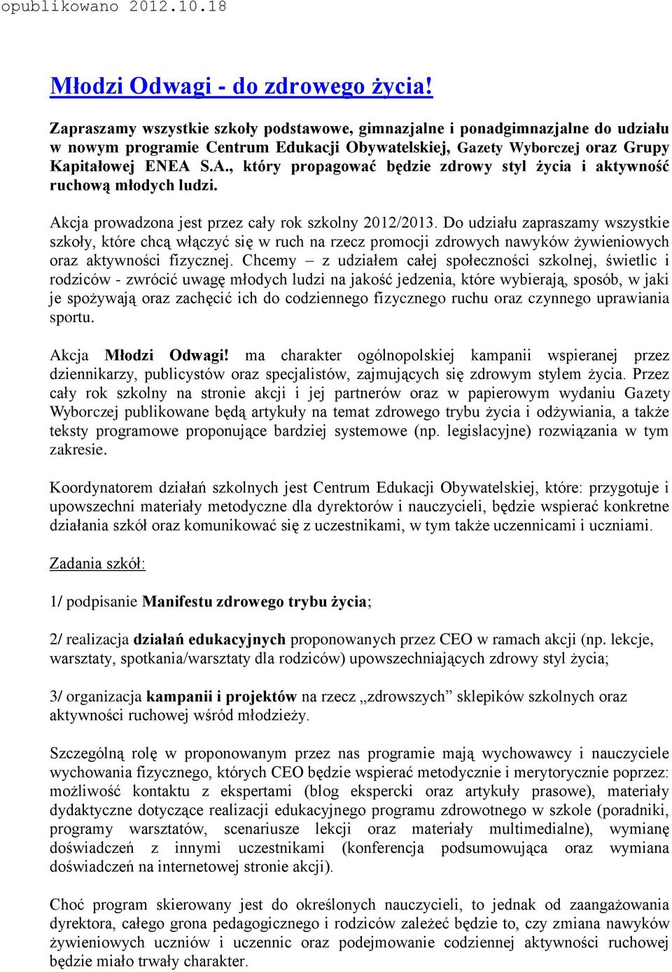 S.A., który propagować będzie zdrowy styl życia i aktywność ruchową młodych ludzi. Akcja prowadzona jest przez cały rok szkolny 2012/2013.