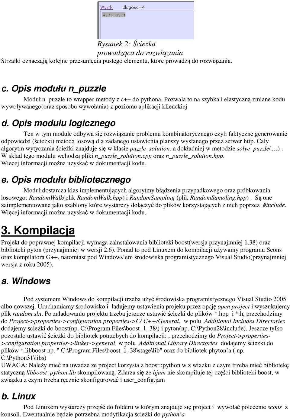 Opis modułu logicznego Ten w tym module odbywa się rozwiązanie problemu kombinatorycznego czyli faktyczne generowanie odpowiedzi (ścieżki) metodą losową dla zadanego ustawienia planszy wysłanego