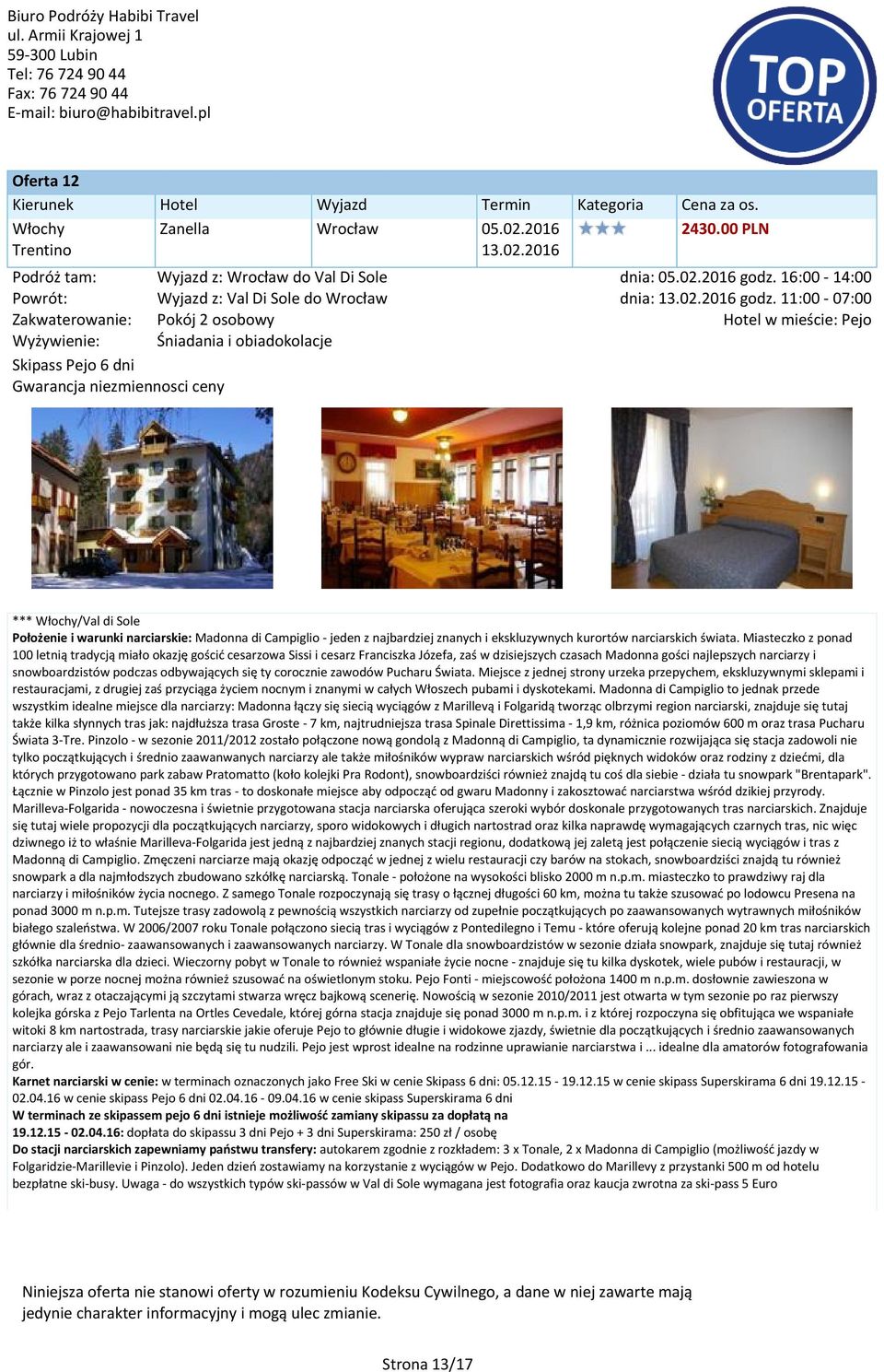 11:00-07:00 w mieście: Pejo *** Włochy/Val di Sole Położenie i warunki narciarskie: Madonna di Campiglio - jeden z najbardziej znanych i ekskluzywnych kurortów narciarskich świata.