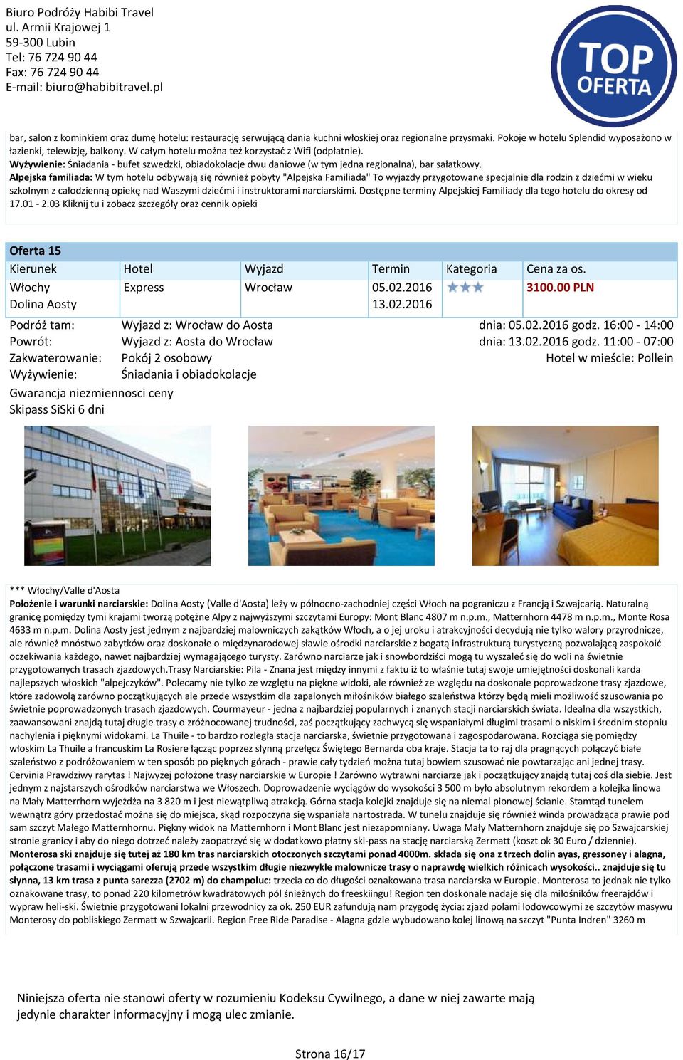 Alpejska familiada: W tym hotelu odbywają się również pobyty "Alpejska Familiada" To wyjazdy przygotowane specjalnie dla rodzin z dziećmi w wieku szkolnym z całodzienną opiekę nad Waszymi dziećmi i
