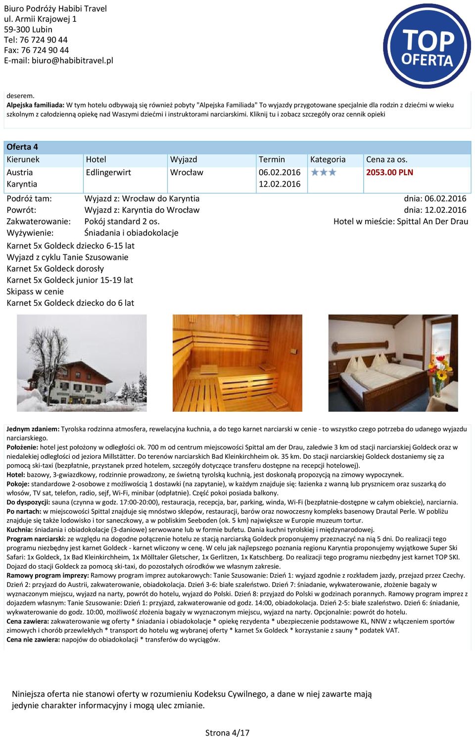 instruktorami narciarskimi. Kliknij tu i zobacz szczegóły oraz cennik opieki Oferta 4 Austria Karyntia Edlingerwirt 06.02.2016 12.02.2016 z: do Karyntia z: Karyntia do Zakwaterowanie: Pokój standard 2 os.