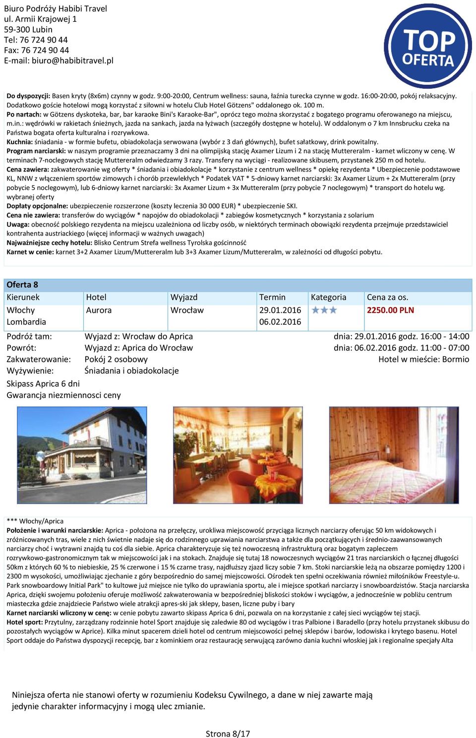 Po nartach: w Götzens dyskoteka, bar, bar karaoke Bini's Karaoke-Bar", oprócz tego można skorzystać z bogatego programu oferowanego na miejscu, m.in.: wędrówki w rakietach śnieżnych, jazda na sankach, jazda na łyżwach (szczegóły dostępne w hotelu).