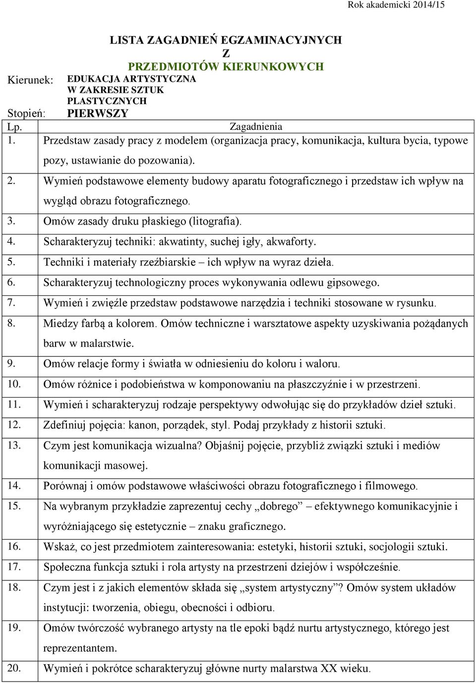 Wymień podstawowe elementy budowy aparatu fotograficznego i przedstaw ich wpływ na wygląd obrazu fotograficznego. 3. Omów zasady druku płaskiego (litografia). 4.