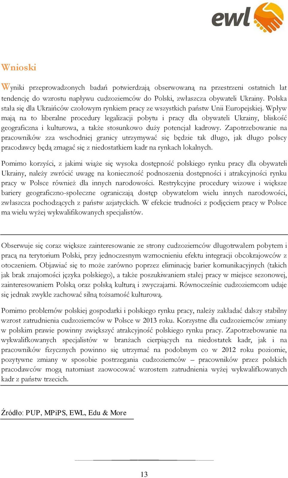 Wpływ mają na to liberalne procedury legalizacji pobytu i pracy dla obywateli Ukrainy, bliskość geograficzna i kulturowa, a także stosunkowo duży potencjał kadrowy.