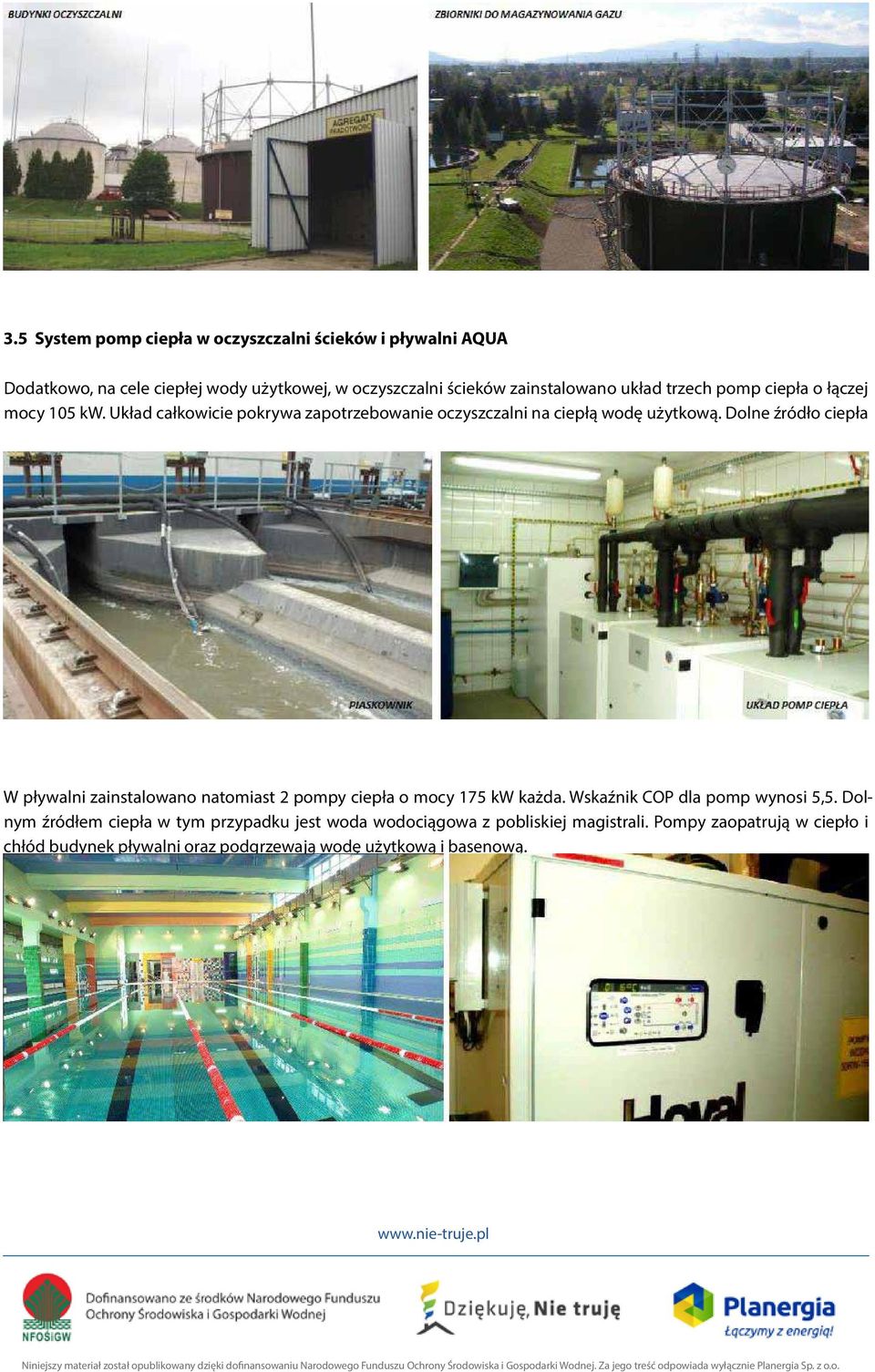 Dolne źródło ciepła dla pomp znajduje się pod dnem piaskownika. W pływalni zainstalowano natomiast 2 pompy ciepła o mocy 175 kw każda.