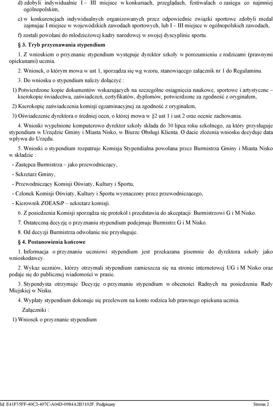 Tryb przyznawania stypendium 1. Z wnioskiem o przyznanie stypendium występuje dyrektor szkoły w porozumieniu z rodzicami (prawnymi opiekunami) ucznia. 2.