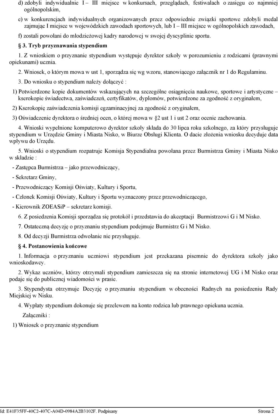 Tryb przyznawania stypendium 1. Z wnioskiem o przyznanie stypendium występuje dyrektor szkoły w porozumieniu z rodzicami (prawnymi opiekunami) ucznia. 2.