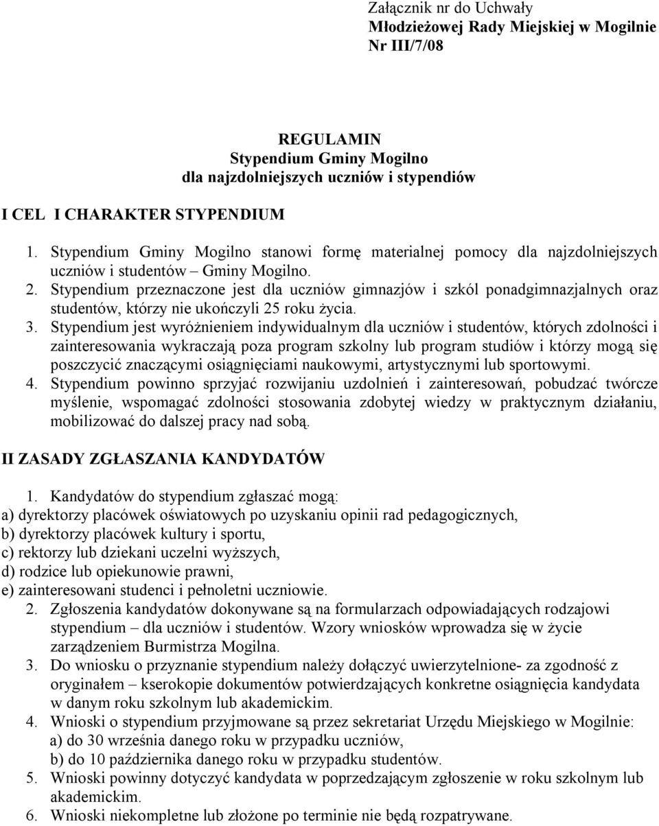 Stypendium przeznaczone jest dla uczniów gimnazjów i szkól ponadgimnazjalnych oraz studentów, którzy nie ukończyli 25 roku życia. 3.